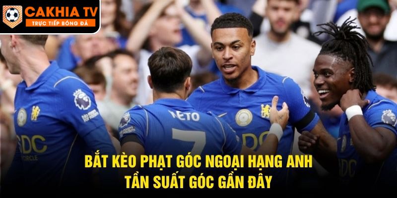 Bắt Kèo Phạt Góc Ngoại Hạng Anh – Tần Suất Góc Gần Đây