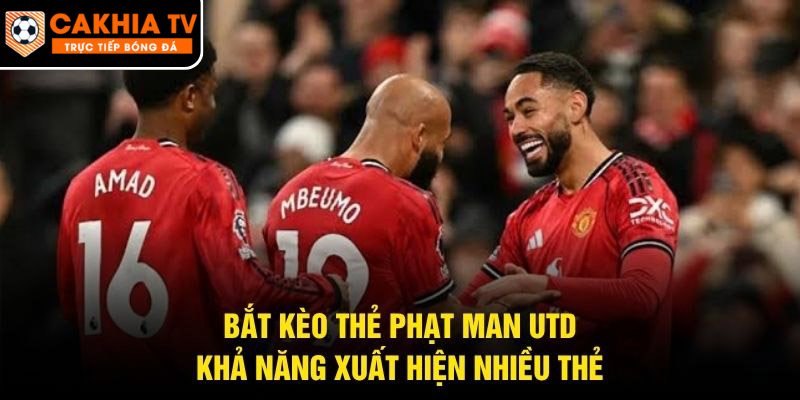 Bắt Kèo Thẻ Phạt Man Utd – Khả Năng Xuất Hiện Nhiều Thẻ