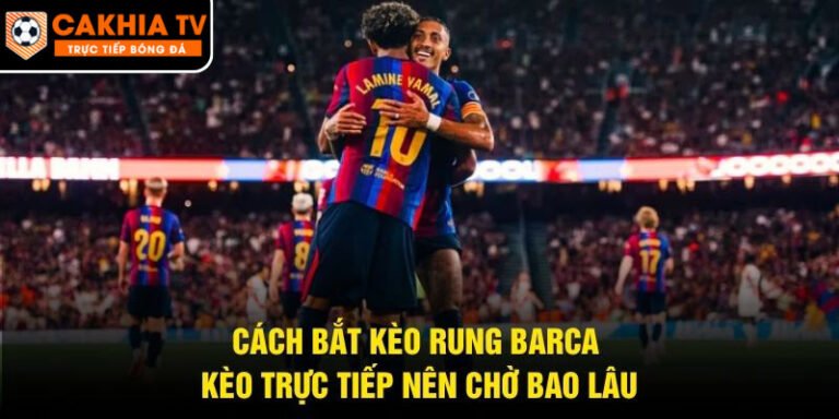 Cách Bắt Kèo Rung Barca