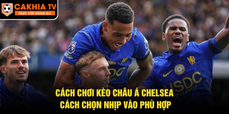 Cách Chơi Kèo Châu Á Chelsea
