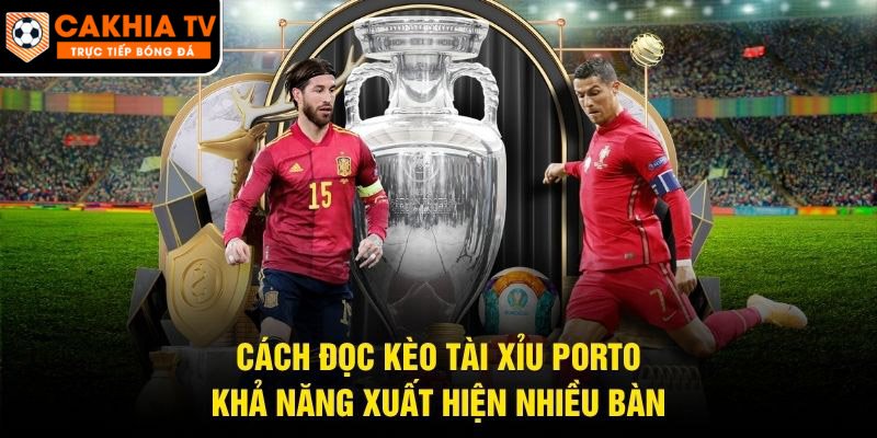 Cách Đọc Kèo Tài Xỉu Porto – Khả Năng Xuất Hiện Nhiều Bàn