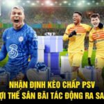 Nhận Định Kèo Chấp PSV