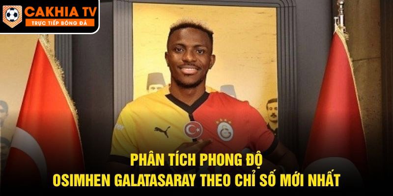 Phân Tích Phong Độ Osimhen Galatasaray Theo Chỉ Số Mới Nhất