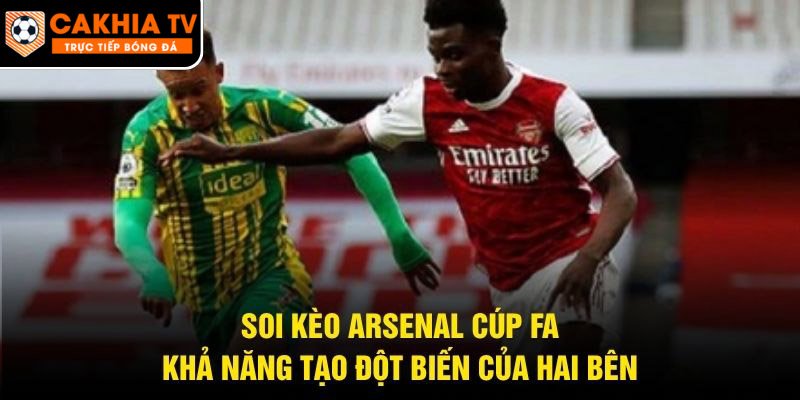Soi Kèo Arsenal Cúp FA – Khả Năng Tạo Đột Biến Của Hai Bên