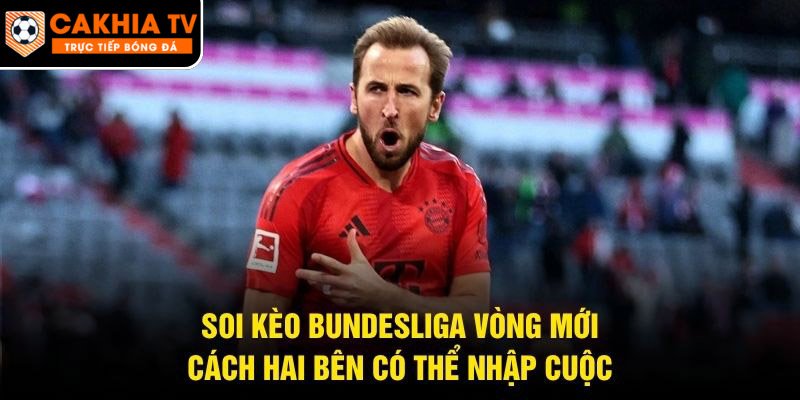 Soi Kèo Bundesliga Vòng Mới – Cách Hai Bên Có Thể Nhập Cuộc