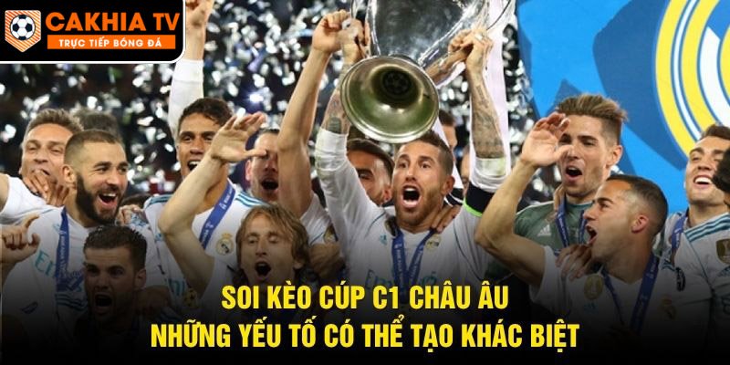 Soi Kèo Cúp C1 Châu Âu – Những Yếu Tố Có Thể Tạo Khác Biệt